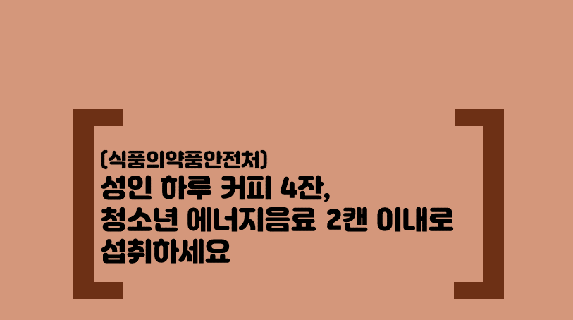 [식생활자료-기관자료] 성인 하루 커피 4잔, 청소년 에너지음료 2캔 이내로 섭취하세요